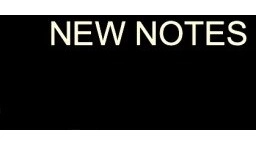 NEW NOTES NEW NOTES